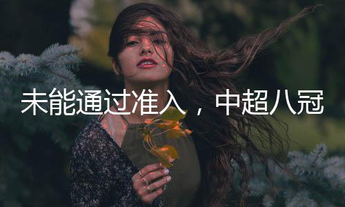 未能通过准入,中超八冠王广州队告别职业联赛