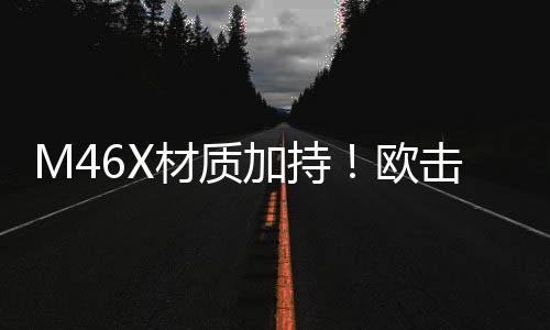 M46X材质加持!欧击风之呼吸带来羽球装备新体验